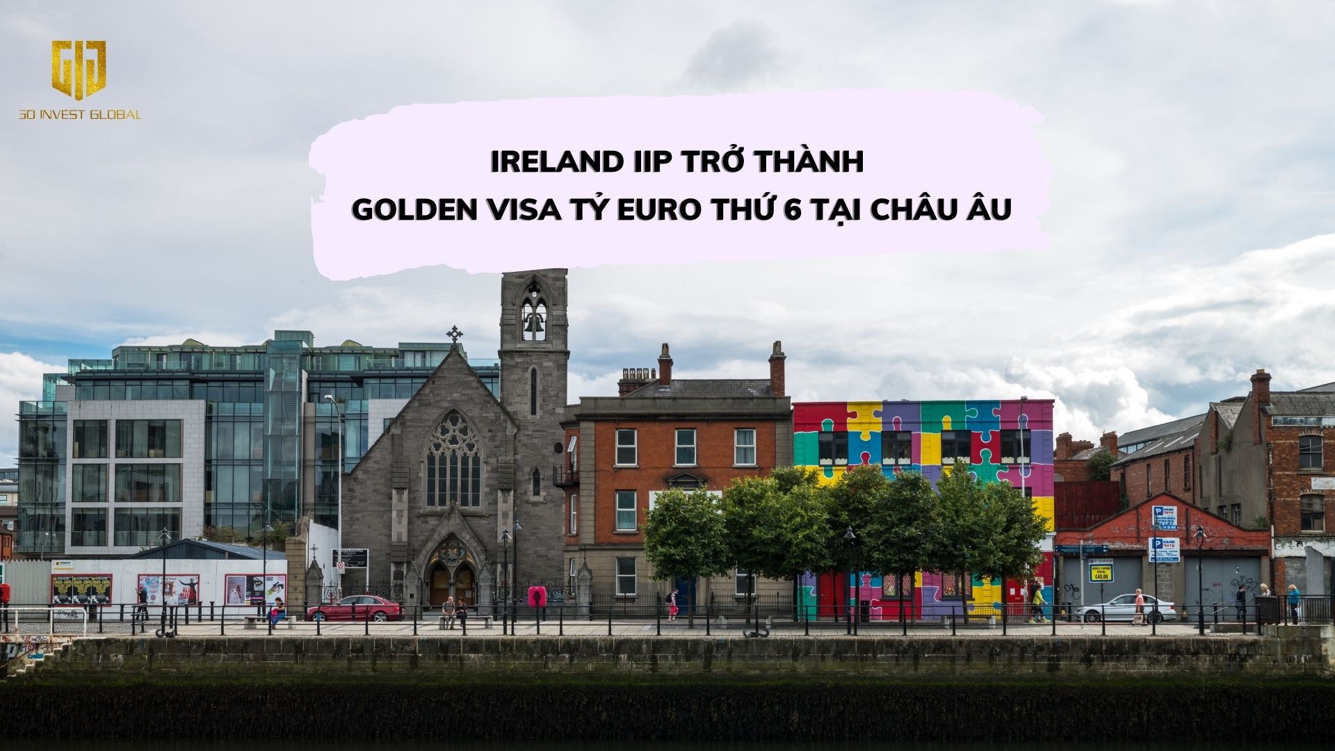 Ireland IIP trở thành Golden Visa tỷ euro thứ 6 tại châu Âu
